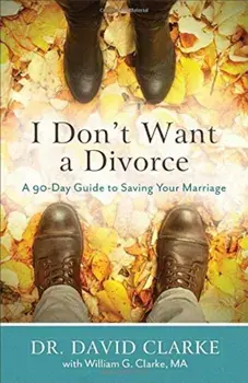 I Don't Want a Divorce: A 90 Day Guide to Saving Your Marriage, Paperback/Dr David Clarke