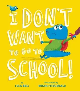 I Don't Want to Go to School, Hardcover/Lula Bell