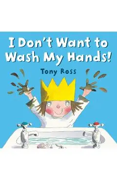 I Don't Want to Wash My Hands! - Tony Ross