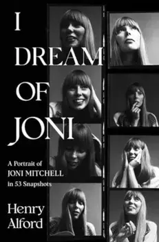 I Dream of Joni. A Portrait of Joni Mitchell in 53 Snapshots, Hardback/Henry Alford
