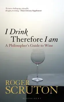 I Drink Therefore I Am: A Philosopher's Guide to Wine, Paperback/Roger Scruton