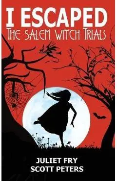 I Escaped The Salem Witch Trials: Salem, Massachusetts, 1692 - Scott Peters