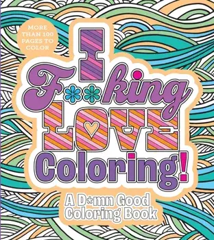 I F**king Love Coloring!. A D*mn Good Coloring Book - More Than 100 Pages to Color, Paperback/Editors of Chartwell Books
