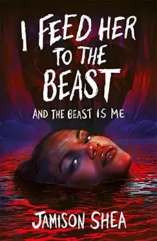 I Feed Her to the Beast and the Beast Is Me, Paperback/Jamison Shea