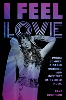 I Feel Love: Donna Summer, Giorgio Moroder, and How They Reinvented Music, Paperback/Dave Thompson