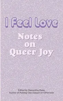 I Feel Love: Notes on Queer Joy, Paperback/Samantha Mann