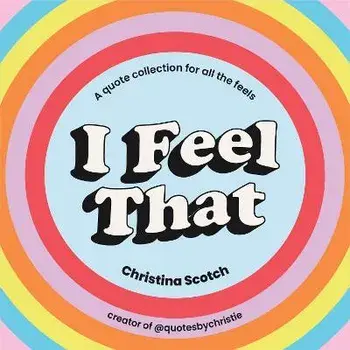 I Feel That. Uplifting Quotes and Inspiring Pocket Wisdom for Every Mood, Hardback/Christina Scotch