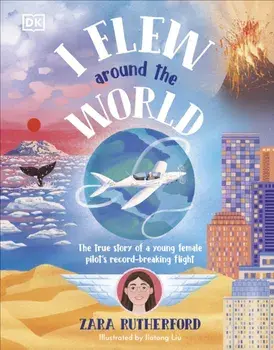 I Flew Around the World. The True Story of a Young Female Pilot's Record-Breaking Flight, Hardback/Zara Rutherford