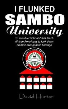 I flunked Sambo University: 10 invisible "schools" by which African Americans learn to look down on their own genetic heritage, Paperback/David Hunter
