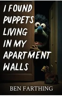 I Found Puppets Living in my Apartment Walls - Ben Farthing