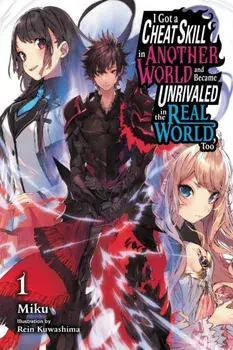 I Got a Cheat Skill in Another World and Became Unrivaled in The Real World, Too, Vol. 1 LN, Paperback/Miku