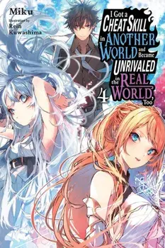 I Got a Cheat Skill in Another World and Became Unrivaled in the Real World, Too, Vol. 4 (light nove, Paperback/Miku