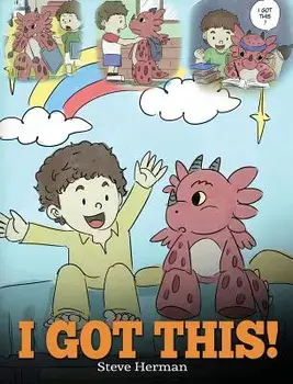 I Got This!: A Dragon Book to Teach Kids That They Can Handle Everything. a Cute Children Story to Give Children Confidence in Hand, Hardcover/Steve Herman
