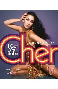 I Got You Babe: A Celebration of Cher - Annie Zaleski
