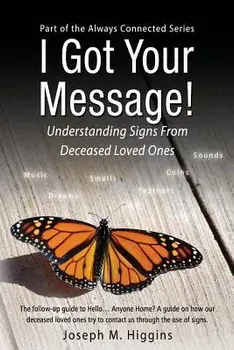I Got Your Message! Understanding Signs from Deceased Loved Ones, Paperback/Joseph M. Higgins