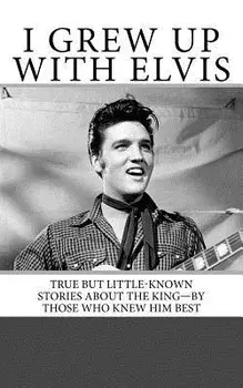 I Grew Up with Elvis: True But Little-Known Stories about the King-By Those Who Knew Him Best, Paperback/Nancy Anderson