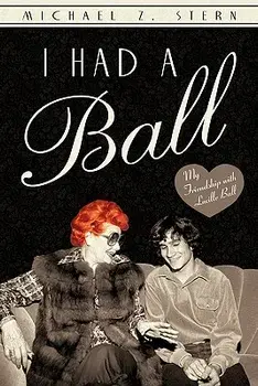 I Had a Ball: My Friendship with Lucille Ball, Paperback/Michael Z. Stern