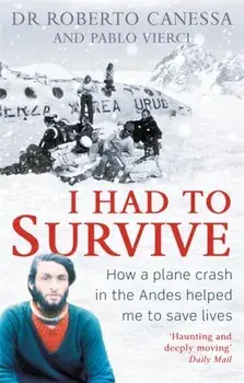 I Had to Survive. How a plane crash in the Andes helped me to save lives, Paperback/Pablo Vierci