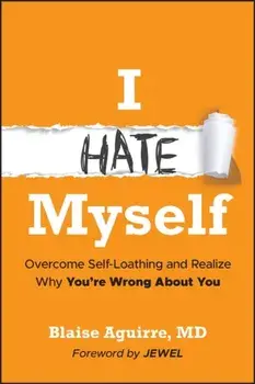 I Hate Myself. Overcome Self-Loathing and Realize Why You're Wrong About You, Hardback/Blaise (Harvard Medical School) Aguirre