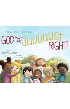 I Have Down Syndrome and God Made Me JUUUUUST Right! - Bethany Douglas