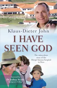 I Have Seen God. The miraculous story of the Diospi Suyana Hospital in Peru, New ed, Paperback/Klaus-Dieter John
