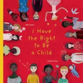 I Have the Right to Be a Child, Hardcover/Alain Serres