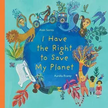 I Have the Right to Save My Planet, Hardcover/Alain Serres