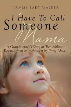 I Have to Call Someone Mama: A Grandmother's Story of Two Siblings Rescued from Munchausen by Proxy Abuse, Paperback/Tammy Eady Walker