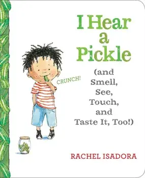 I Hear a Pickle: And Smell, See, Touch, & Taste It, Too!, Hardcover/Rachel Isadora