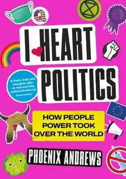 I Heart Politics. How People Power Took Over the World, Main, Paperback/Phoenix Andrews
