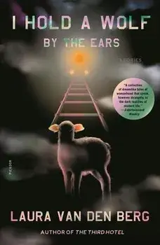 I Hold a Wolf by the Ears: Stories, Paperback/Laura Van Den Berg