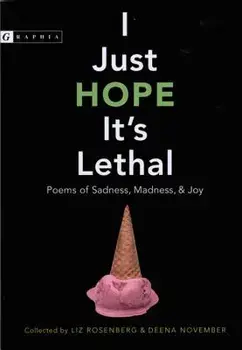I Just Hope It's Lethal: Poems of Sadness, Madness, and Joy, Paperback/Liz Rosenberg
