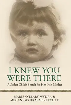 I Knew You Were There: A Stolen Child's Search for Her Irish Mother, Hardcover/Megan (Wydra) Mckercher