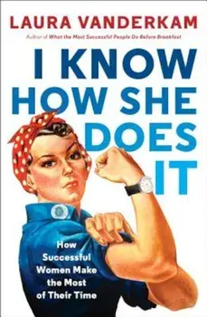 I Know How She Does It: How Successful Women Make the Most of Their Time, Paperback/Laura VanderKam
