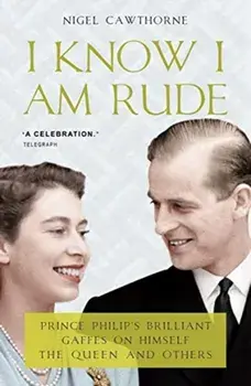 I Know I Am Rude. Prince Philip on Himself, the Queen and Others, Paperback/Nigel Cawthorne