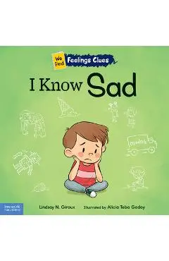 I Know Sad: A Book about Feeling Sad, Lonely, and Disappointed - Lindsay N. Giroux