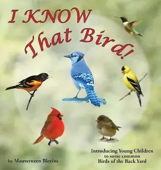 I KNOW That Bird!: Introducing Young Children to some common birds of the backyard, Hardcover/Mauverneen M. Blevins
