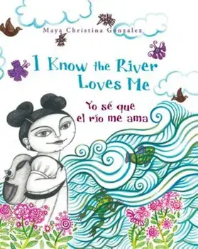 I Know the River Loves Me: Yo Se Que El Rio Me Ama, Paperback/Maya Christina Gonzalez