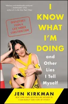 I Know What I'm Doing -- And Other Lies I Tell Myself: Dispatches from a Life Under Construction, Paperback/Jen Kirkman