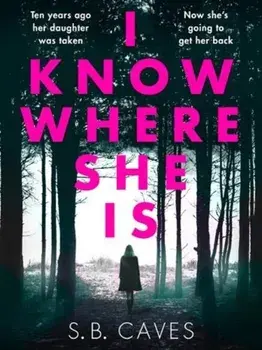 I Know Where She Is. a breathtaking thriller that will have you hooked from the first page, Paperback/S.B. Caves