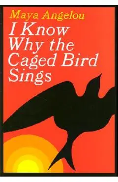 I Know Why the Caged Bird Sings - Maya Angelou