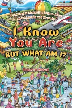I Know You Are, But What Am I?. A Children’s Interactive Picture Book About Identity and Diversity, Hardback/Brooke de Weaver