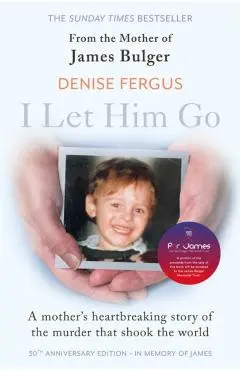 I Let Him Go: The heartbreaking book from the mother of James Bulger- updated for the 30th anniversary, in memory of James - Denise Fergus