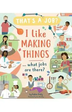 I Like Making Things ... What Jobs Are There? - Robin Pridy