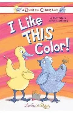 I Like This Color!: A Silly Story about Listening - Liz Goulet Dubois