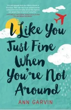I Like You Just Fine When You're Not Around - Ann Garvin