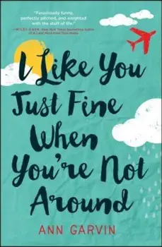 I Like You Just Fine When You're Not Around, Paperback/Ann Garvin