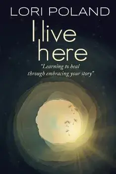 I live here; learning to heal through embracing your own story, Paperback/Lori Ellen Poland