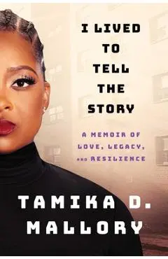 I Lived to Tell the Story: A Memoir of Love, Legacy, and Resilience - Tamika D. Mallory