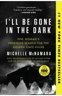 I'll Be Gone in the Dark: One Woman's Obsessive Search for the Golden State Killer - Michelle Mcnamara